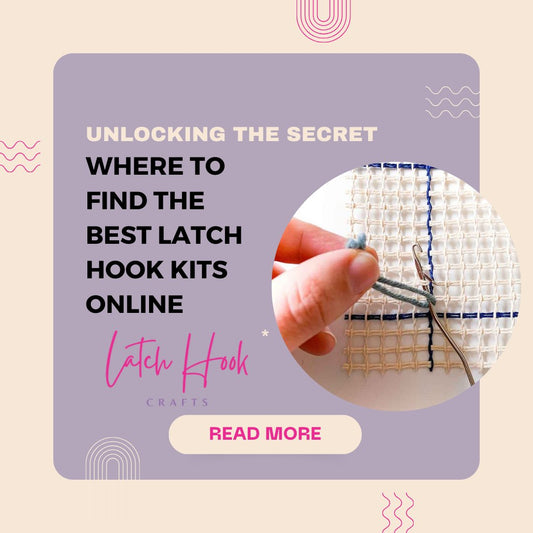 Unlocking the Secret: Where to Find the Best Latch Hook Kits Online - Latch Hook Crafts